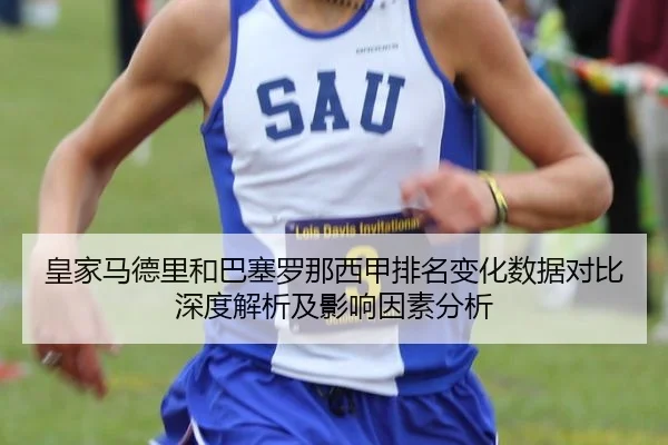 皇家马德里和巴塞罗那西甲排名变化数据对比深度解析及影响因素分析