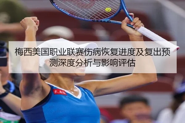 梅西美国职业联赛伤病恢复进度及复出预测深度分析与影响评估